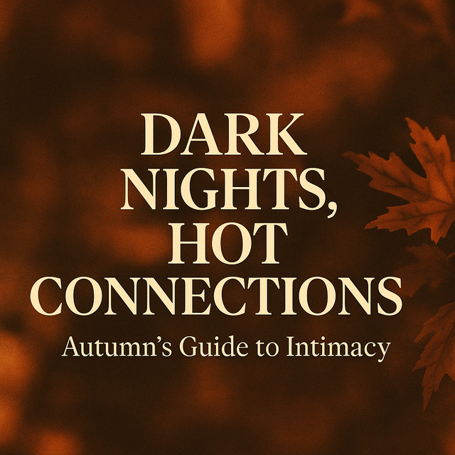 Dark Nights, Hot Connections: Autumn’s Guide to Intimacy